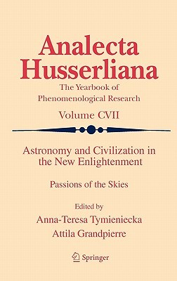 Astronomy and Civilization in the New Enlightenment: Passions of the Skies (Analecta Husserliana, 107)