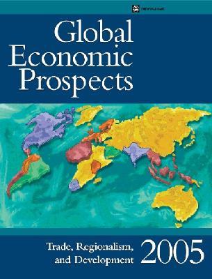 Global Economic Prospects 2005: Trade, Regionalism, and Development (Paperback)