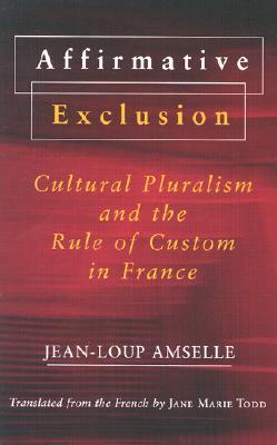 Affirmative Exclusion: Cultural Pluralism and the Rule of Custom in France (Paperback)