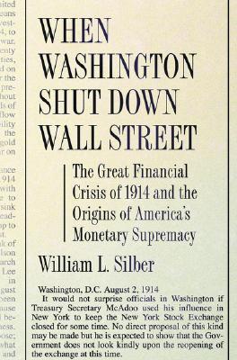 When Washington Shut Down Wall Street: The Great Financial Crisis of 1914 and the Origins of America's Monetary Supremacy (Hardcover)
