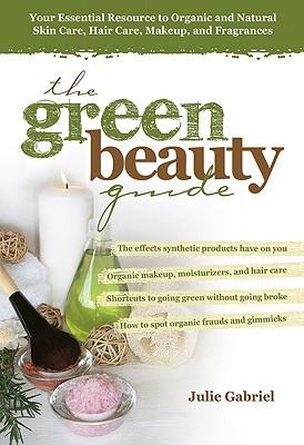The Green Beauty Guide: Your Essential Resource to Organic and Natural Skin Care, Hair Care, Makeup, and Fragrances (Paperback)