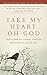 Take My Heart, Oh God: Riches from the Greatest Christian Women Writers of All Time