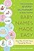 Baby Names Made Easy: The Complete Reverse-Dictionary of Baby Names