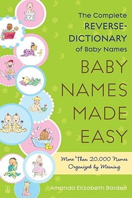 Baby Names Made Easy: The Complete Reverse-Dictionary of Baby Names (Paperback)