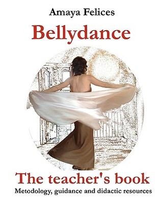 Belly Dance: The Teacher's Book: Methodology, guidance and didactic resources