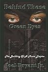 Behind These Green Eyes by Joel Bryant Jr. Behind These Green Eyes by Joel Bryant Jr.