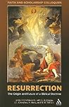 Resurrection: The Origin and Future of a Biblical Doctrine (Faith and Scholarship Colloquies) Resurrection: The Origin and Future of a Biblical Doctrine (Faith and Scholarship Colloquies)