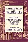 From Traveling Show to Vaudeville: Theatrical Spectacle in America, 1830–1910