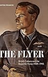The Flyer: British Culture and the Royal Air Force, 1939-1945