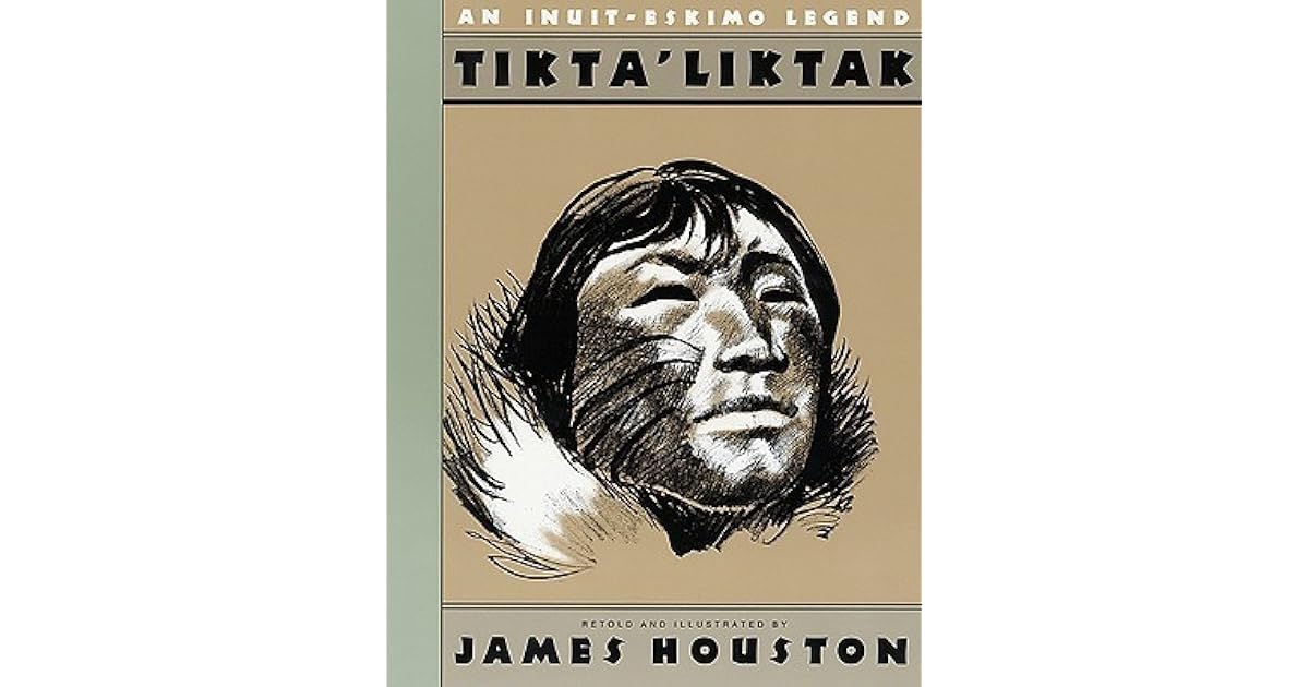 Tikta'liktak An InuitEskimo Legend by James A. Houston