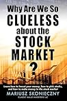 Why Are We So Clueless about the Stock Market? by Mariusz Skonieczny Why Are We So Clueless about the Stock Market? by Mariusz Skonieczny