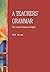 A Teachers' Grammar: The Ce...