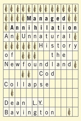Managed Annihilation: An Unnatural History of the Newfoundland Cod Collapse (Nature | History | Society)
