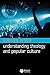 Understanding Theology and Popular Culture by Gordon Lynch