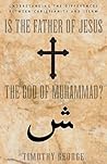 Is the Father of Jesus the God of Muhammad? Understanding the Differences Between Christianity and Islam