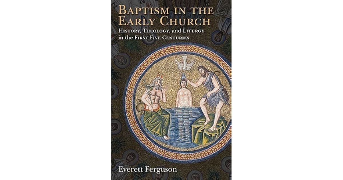 Baptism in the Early Church History, Theology, and Liturgy in the