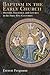 Baptism in the Early Church: History, Theology, and Liturgy in the First Five Centuries