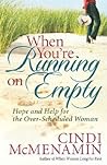 When You're Running on Empty: Hope and Help for the Over-Scheduled Woman