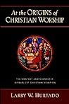 At the Origins of Christian Worship by Larry W. Hurtado
