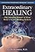 Extraordinary Healing: The Amazing Power of Your Body's Secret Healing System