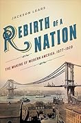Rebirth of a Nation: The Making of Modern America, 1877-1920 (American History)