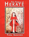 The Temple of Hekate: Exploring the Goddess Hekate Through Ritual, Meditation and Divination