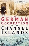 The German Occupation Of The Channel Islands by Charles Greig Cruickshank