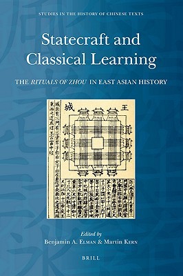 Statecraft and Classical Learning: The Rituals of Zhou in East Asian History (Studies in the History of Chinese Texts)