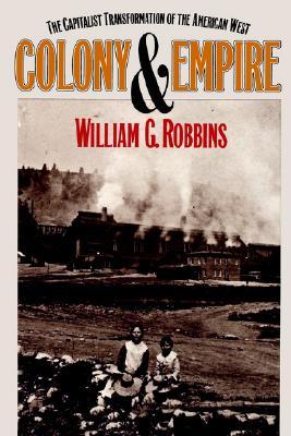 Colony and Empire: The Capitalist Transformation of the American West (Paperback)