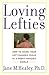 Loving Lefties: How to Raise Your Left-Handed Child in a Right-Handed World