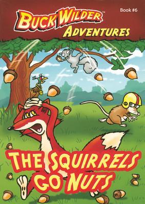 The Squirrels Go Nuts (6) (Buck Wilder Adventures)