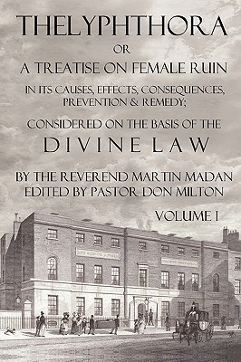 Thelyphthora or A Treatise on Female Ruin Volume 1: In Its Causes, Effects, Consequences, Prevention, & Remedy; Considered On The Basis Of Divine Law (Paperback)