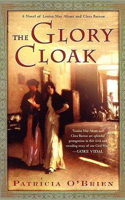 The Glory Cloak: A Novel of Louisa May Alcott and Clara Barton (Paperback)