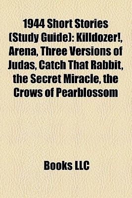 1944 Short Stories (Study Guide): Killdozer!, Arena, Three Versions of Judas, Catch That Rabbit, the Secret Miracle, the Crows of Pearblossom