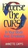 Reverse The Curse In Your Body And Emotions