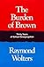 The Burden of Brown by Raymond Wolters