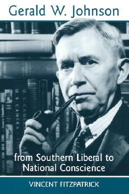 Gerald W. Johnson: From Southern Liberal to National Conscience (Southern Biography Series)