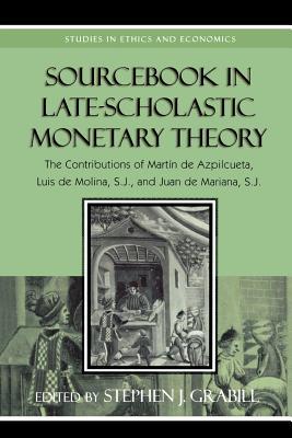 Sourcebook in Late-Scholastic Monetary Theory: The Contributions of Martin de Azpilcueta, Luis de Molina, and Juan de Mariana (Studies in Ethics and Economics)