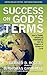 Success on God's Terms: How to THINK, SPEAK and PERFORM to SEE the Kingdom of Heaven on Earth