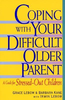 Coping With Your Difficult Older Parent : A Guide for Stressed-Out Children (Paperback)