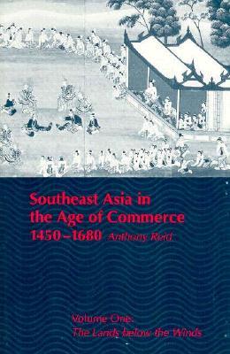 Southeast Asia in the Age of Commerce, 1450-1680: Volume One: The Lands Below the Winds (Revised)