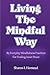 Living The Mindful Way: 85 Everyday Mindfulness Practices For Finding Inner Peace