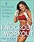 The Knockout Workout: 3 Winning Steps to Improve Your Body and Your Life