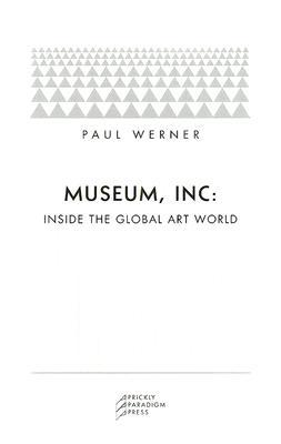 Museum, Inc.: Inside the Global Art World (Paperback)