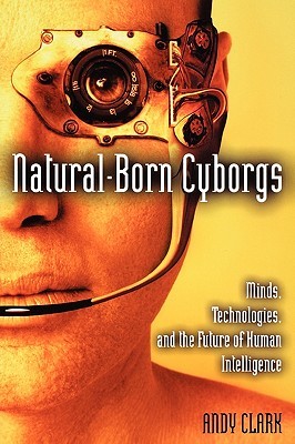 Natural-Born Cyborgs: Minds, Technologies, and the Future of Human Intelligence (Paperback)