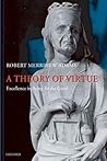 A Theory of Virtue: Excellence in Being for the Good