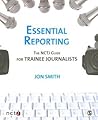 Essential Reporting: The NCTJ Guide for Trainee Journalists Essential Reporting: The NCTJ Guide for Trainee Journalists