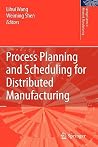 Process Planning and Scheduling for Distributed Manufacturing (Springer Series in Advanced Manufacturing) Process Planning and Scheduling for Distributed Manufacturing (Springer Series in Advanced Manufacturing)