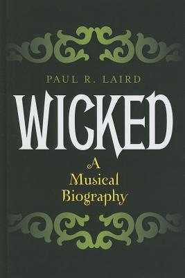Wicked: A Musical Biography (Hardcover)