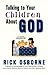 Talking To Your Children About God: Practical Christian Parenting―Answering Kids' Hardest Questions About Heaven, Prayer, Angels, and the Bible